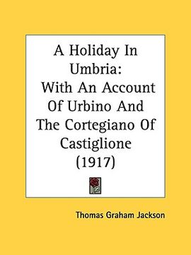 portada a holiday in umbria: with an account of urbino and the cortegiano of castiglione (1917) (in English)