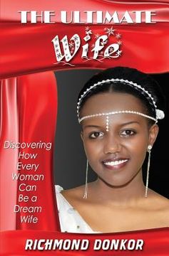 portada The Ultimate Wife: Discovering How Every Woman Can Be a Dream Wife (en Inglés)
