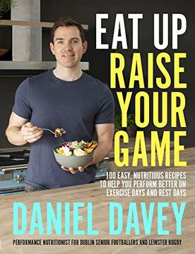 portada Eat up, Raise Your Game: 100 Easy, Nutritious Recipes to Help you Perform Better on Exercise Days and Rest Days (en Inglés)