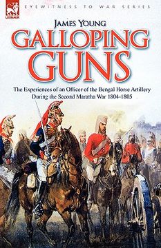 galloping guns: the experiences of an officer of the bengal horse artillery during the second maratha war 1804-1805