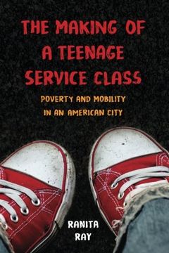 portada The Making of a Teenage Service Class: Poverty and Mobility in an American City (en Inglés)