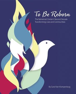 portada To be Reborn: The Nehemiah Center'S Second Decade Transforming Lives and Communities: 2 (The Nehemiah Center - Nicaragua) (in English)