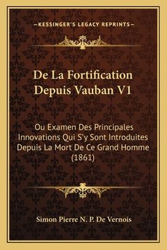 portada De La Fortification Depuis Vauban V1: Ou Examen Des Principales Innovations Qui S'y Sont Introduites Depuis La Mort De Ce Grand Homme (1861) (en Francés)