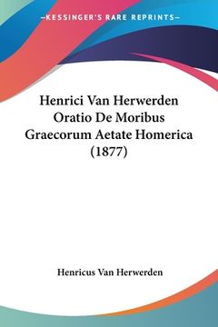 portada Henrici Van Herwerden Oratio De Moribus Graecorum Aetate Homerica (1877) (en Latin)