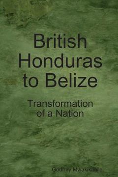 portada British Honduras to Belize: Transformation of a Nation (en Inglés)