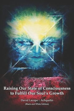 portada Raising Our State of Consciousness to Fulfill Our Soul's Growth (Black and White Edition) (en Inglés)