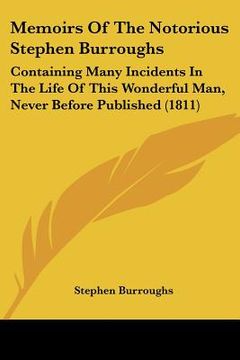 portada memoirs of the notorious stephen burroughs: containing many incidents in the life of this wonderful man, never before published (1811) (en Inglés)