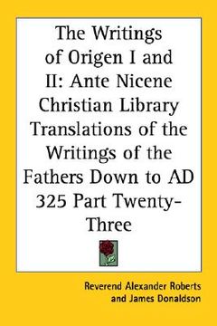portada the writings of origen i and ii: ante nicene christian library translations of the writings of the fathers down to ad 325 part twenty-three (en Inglés)