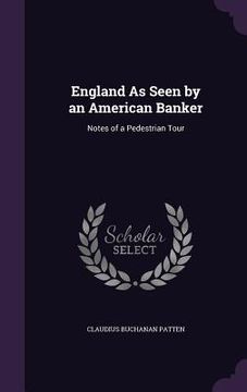 portada England As Seen by an American Banker: Notes of a Pedestrian Tour (en Inglés)