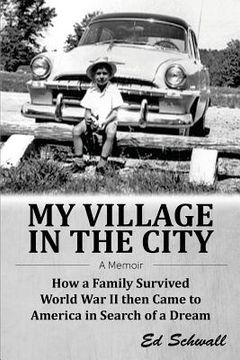 portada My Village in the City: How a Family Survived World War ll then Came to America in Search of a Dream (en Inglés)