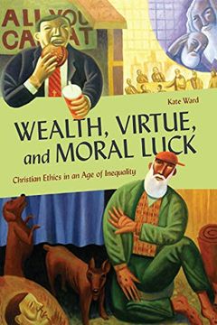 portada Wealth, Virtue, and Moral Luck: Christian Ethics in an age of Inequality (Moral Traditions Series) (en Inglés)