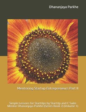 portada Mentoring Startup Entrepreneurs Part II: Simple Lessons for StartUps by StartUp and C Suite Mentor Dhananjaya Parkhe (Series Book 2) (Volume 1)