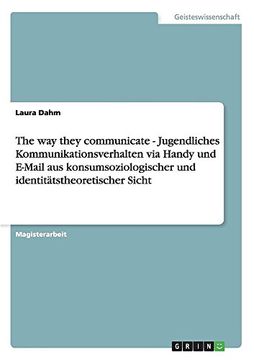 portada The way they communicate - Jugendliches Kommunikationsverhalten via Handy und E-Mail aus konsumsoziologischer und identitätstheoretischer Sicht