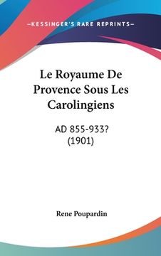 portada Le Royaume De Provence Sous Les Carolingiens: Ad 855-933? (1901) (en Francés)
