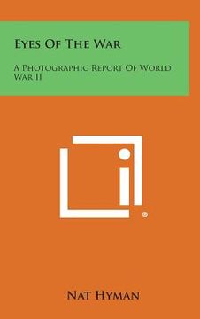 portada Eyes of the War: A Photographic Report of World War II (en Inglés)