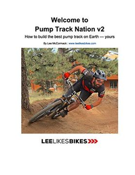 portada Welcome to Pump Track Nation v2: How to Build the Best Pump Track on Earth — Yours (en Inglés)