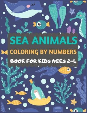 portada Sea Animals Coloring By Numbers Book For Kids ages 2-4: Amazing sea creatures coloring book for kids & toddlers -Ocean kids coloring activity books fo (en Inglés)