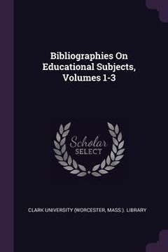 portada Bibliographies On Educational Subjects, Volumes 1-3 (en Inglés)