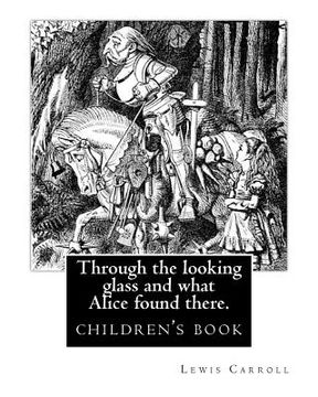 portada Through the Looking Glass and What Alice Found There. by: Lewis Carroll, Illustrated By: John Tenniel: Novel (Children's Book), Sir John Tenniel (27 J (en Inglés)