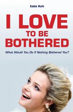 portada I Love to Be Bothered: What Would You Do If Nothing Bothered You? (en Inglés)