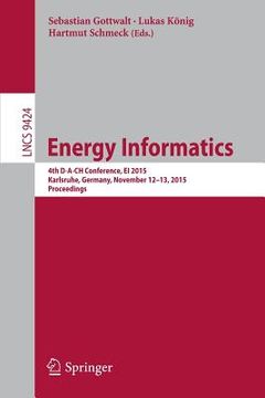 portada Energy Informatics: 4th D-A-Ch Conference, Ei 2015, Karlsruhe, Germany, November 12-13, 2015, Proceedings (en Inglés)