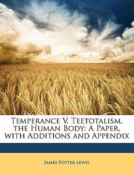 portada temperance v. teetotalism. the human body: a paper, with additions and appendix (en Inglés)