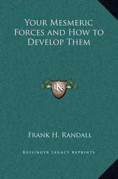 portada your mesmeric forces and how to develop them (en Inglés)