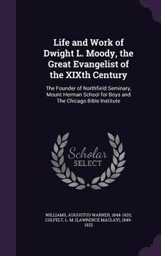 portada Life and Work of Dwight L. Moody, the Great Evangelist of the XIXth Century: The Founder of Northfield Seminary, Mount Herman School for Boys and The