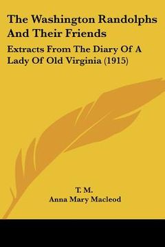 portada the washington randolphs and their friends: extracts from the diary of a lady of old virginia (1915) (en Inglés)