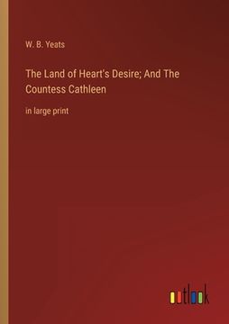 portada The Land of Heart's Desire; And The Countess Cathleen: in large print (en Inglés)
