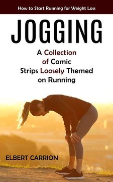 portada Jogging: How to Start Running for Weight Loss (A Collection of Comic Strips Loosely Themed on Running) (en Inglés)