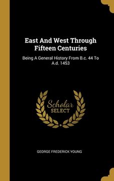 portada East And West Through Fifteen Centuries: Being A General History From B.c. 44 To A.d. 1453 (en Inglés)