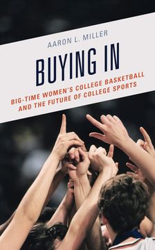 portada Buying In: Big-Time Women's College Basketball and the Future of College Sports (en Inglés)
