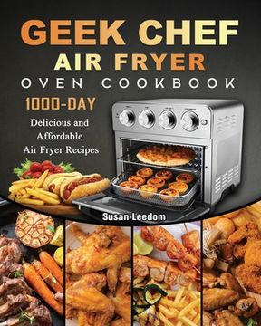portada Geek Chef Air Fryer Oven Cookbook: 1000-Day Delicious and Affordable Air Fryer Recipes (en Inglés)