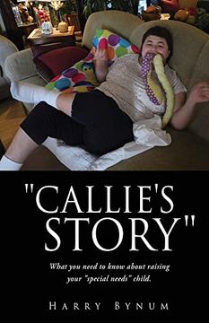 portada Callie's Story: What you Need to Know About Raising Your Special Needs Child. (en Inglés)