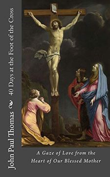 portada 40 Days at the Foot of the Cross: A Gaze of Love From the Heart of our Blessed Mother (en Inglés)