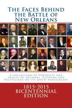 portada The Faces Behind the Battle of New Orleans: A collection of Portraits and Images of Soldiers, Citizens and Politicians on its 200th Anniversary