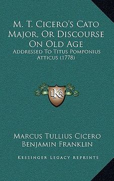 portada m. t. cicero's cato major, or discourse on old age: addressed to titus pomponius atticus (1778) (en Inglés)