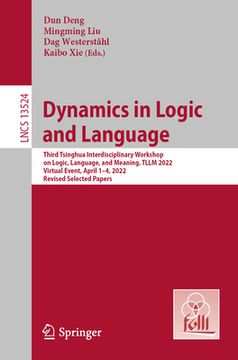 portada Dynamics in Logic and Language: Third Tsinghua Interdisciplinary Workshop on Logic, Language, and Meaning, Tllm 2022, Virtual Event, April 1-4, 2022, (in English)