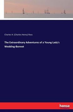 portada The Extraordinary Adventures of a Young Lady's Wedding-Bonnet (in English)