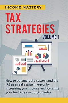 portada Tax Strategies: How to Outsmart the System and the irs as a Real Estate Investor by Increasing Your Income and Lowering Your Taxes by Investing Smarter Volume 1 (en Inglés)