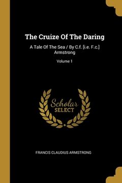 portada The Cruize Of The Daring: A Tale Of The Sea / By C.f. [i.e. F.c.] Armstrong; Volume 1