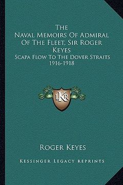 portada the naval memoirs of admiral of the fleet, sir roger keyes: scapa flow to the dover straits 1916-1918 (in English)