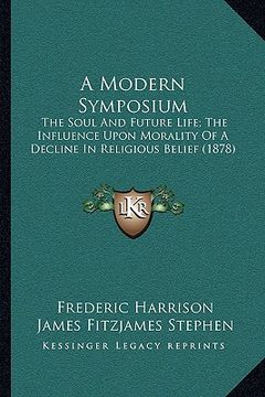 portada a modern symposium: the soul and future life; the influence upon morality of a decline in religious belief (1878) (en Inglés)