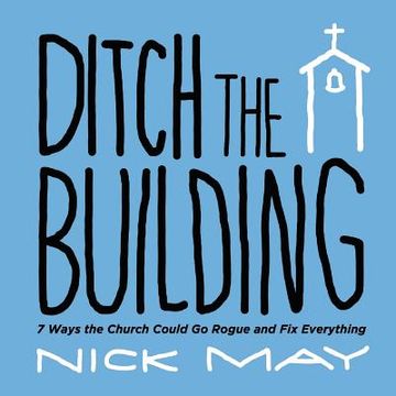 portada Ditch the Building: 7 Ways the Church Could Go Rogue and Fix Everything (in English)