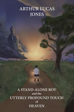 portada A Stand-Alone Boy and the Utterly Profound Touch of Heaven: From the Western Plains of Nsw to Southern Shepherd and Lecturer in Asia and Latin America (en Inglés)