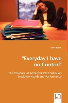 portada everyday i have no control: the influence of perceived job control on employee health and performance (en Inglés)