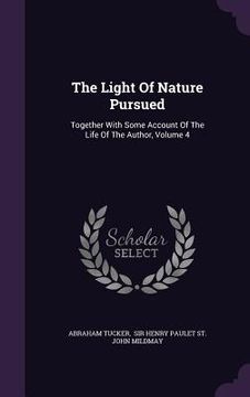 portada The Light Of Nature Pursued: Together With Some Account Of The Life Of The Author, Volume 4 (en Inglés)
