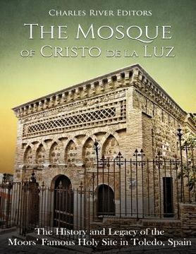 portada The Mosque of Cristo de la Luz: The History and Legacy of the Moors' Famous Holy Site in Toledo, Spain (en Inglés)