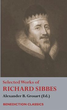 portada Selected Works of Richard Sibbes: Memoir of Richard Sibbes, Description of Christ, The Bruised Reed and Smoking Flax, The Sword of the Wicked, The Sou (en Inglés)
